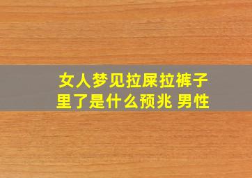 女人梦见拉屎拉裤子里了是什么预兆 男性